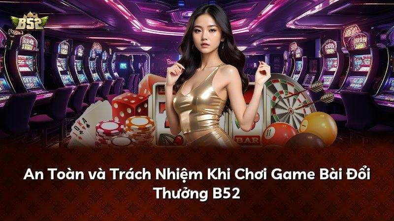 An Toàn và Trách Nhiệm Khi Chơi Game Bài Đổi Thưởng B52