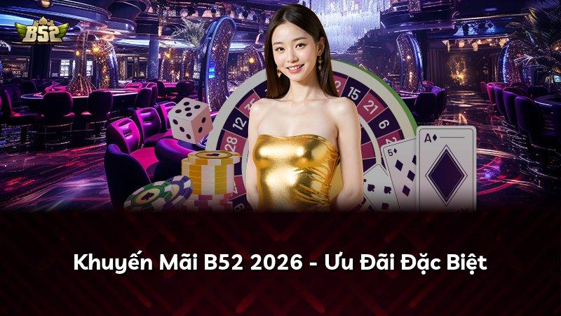 Khuyến Mãi B52 2026 - Ưu Đãi Đặc Biệt
