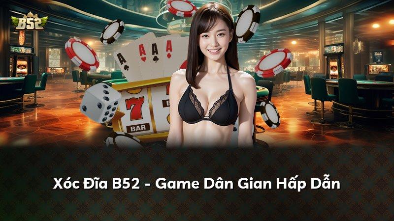Xóc Đĩa B52 - Game Dân Gian Hấp Dẫn