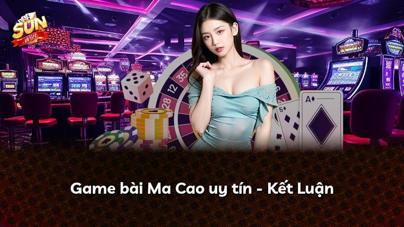 Game bài Ma Cao uy tín - Kết Luận