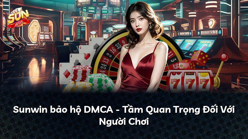 Sunwin bảo hộ DMCA - Tầm Quan Trọng Đối Với Người Chơi